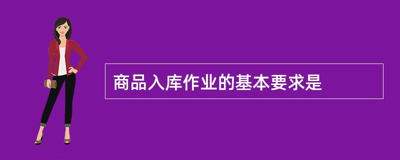 商品入库作业的基本要求是