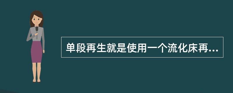 单段再生就是使用一个流化床再生器一次完成催化剂的烧焦过程。