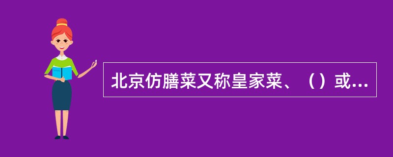 北京仿膳菜又称皇家菜、（）或清宫风味，著名帝王家族菜系之一。