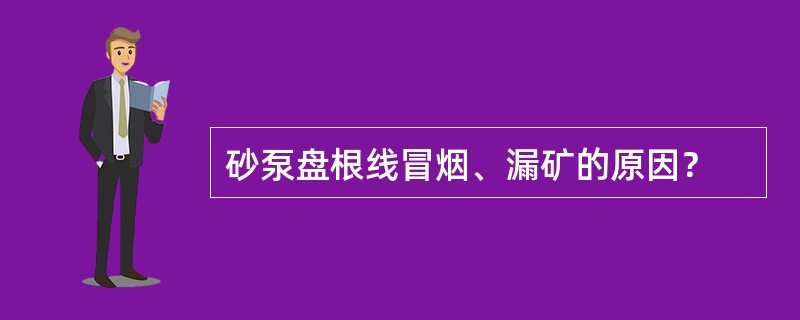 砂泵盘根线冒烟、漏矿的原因？