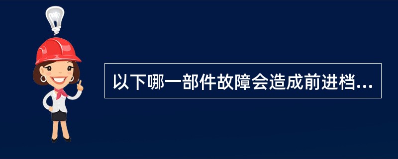 以下哪一部件故障会造成前进档的失速转速高（）