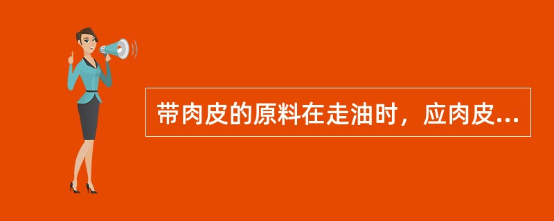 带肉皮的原料在走油时，应肉皮朝下，这样可使其受热充分，质感（）