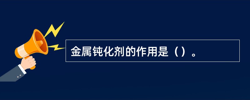 金属钝化剂的作用是（）。