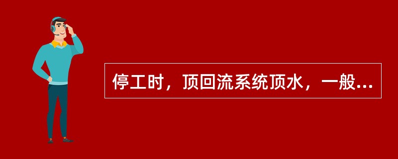 停工时，顶回流系统顶水，一般将系统内存油顶至（）。