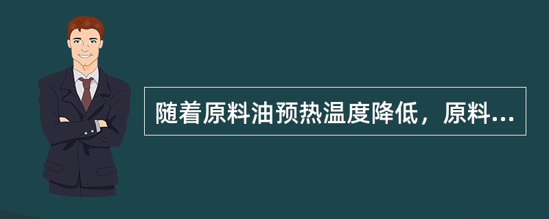 随着原料油预热温度降低，原料油粘度会（）。