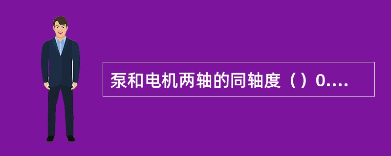 泵和电机两轴的同轴度（）0.2mm。