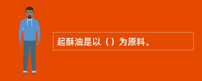 起酥油是以（）为原料。