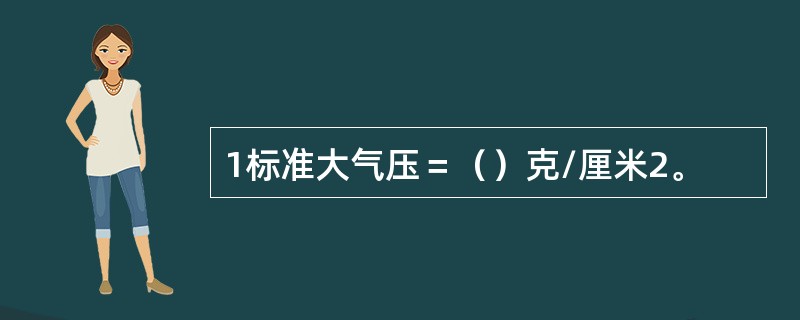 1标准大气压＝（）克/厘米2。