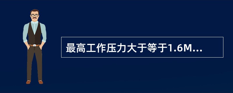 最高工作压力大于等于1.6MPa小于10MPa的压力容器属于（）。