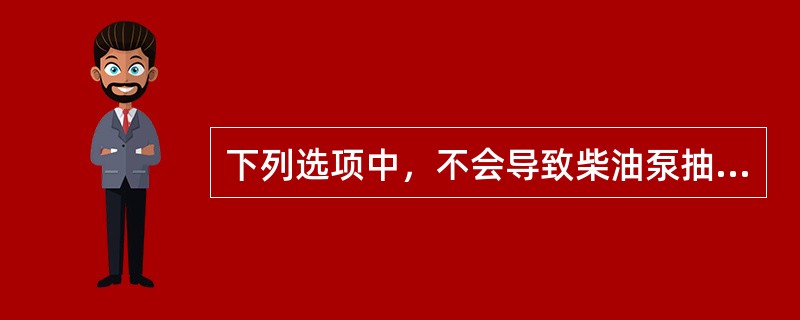 下列选项中，不会导致柴油泵抽空的原因是（）。