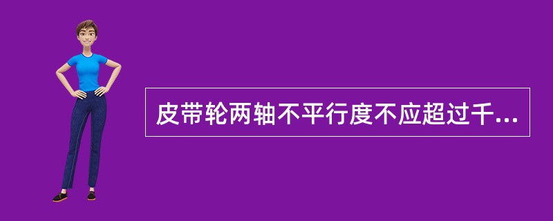 皮带轮两轴不平行度不应超过千分之（）。