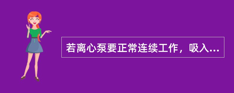 若离心泵要正常连续工作，吸入液面上的压力要（）叶轮入口处的压力。叶轮入口处的压力