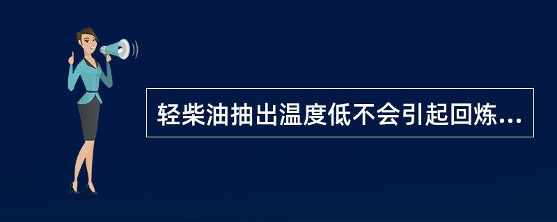 轻柴油抽出温度低不会引起回炼油泵抽空。