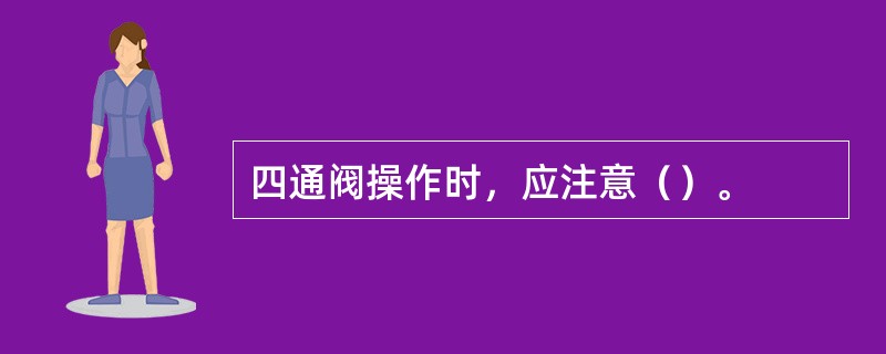 四通阀操作时，应注意（）。