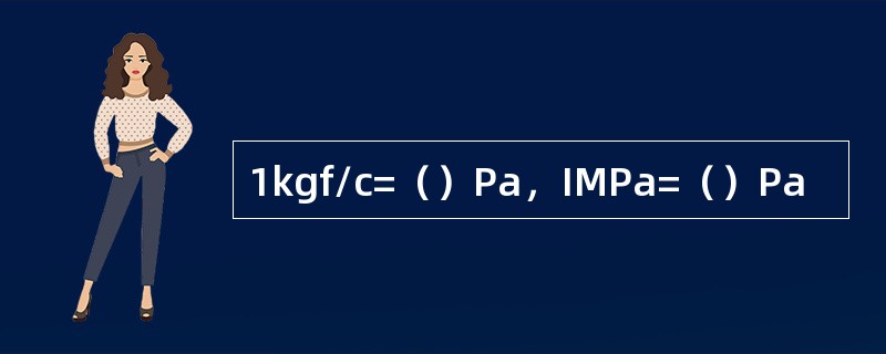 1kgf/c=（）Pa，IMPa=（）Pa