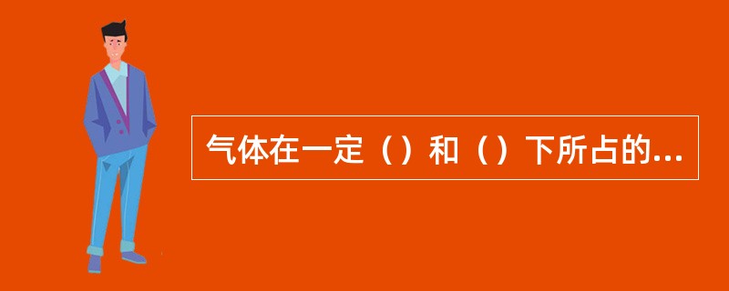 气体在一定（）和（）下所占的空间体积称为容积