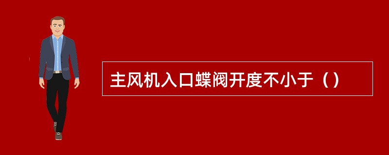 主风机入口蝶阀开度不小于（）