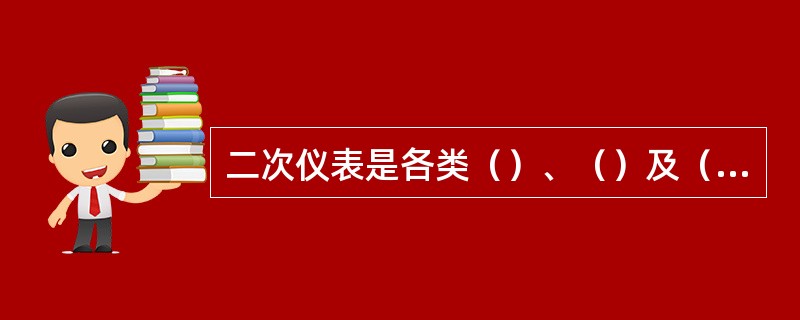 二次仪表是各类（）、（）及（）等仪表。