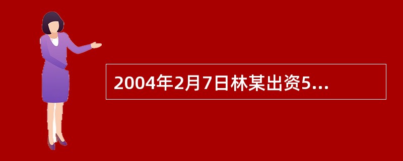 2004年2月7日林某出资5万元申请设立个人独资企业。在填写设立申请书时，林某注