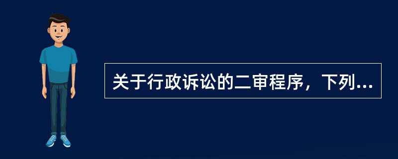 关于行政诉讼的二审程序，下列说法中正确的是（）。