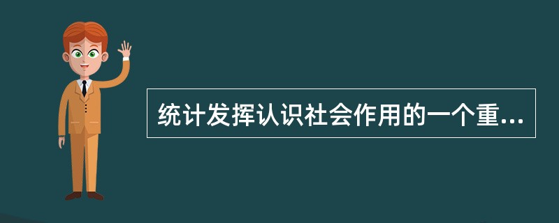 统计发挥认识社会作用的一个重要手段是（）