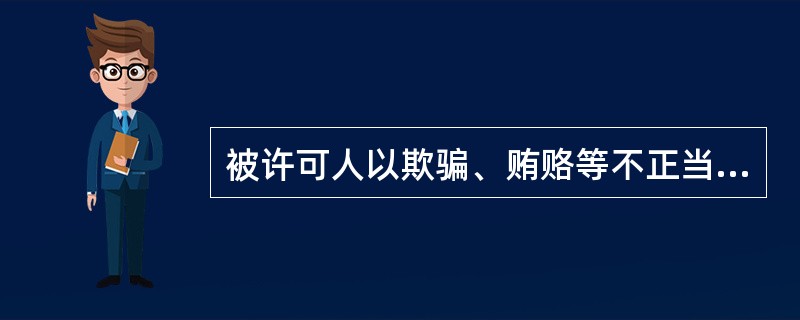 被许可人以欺骗、贿赂等不正当手段取得行政许可，且该许可属于直接关系公共安全、人身