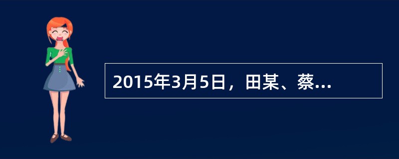 2015年3月5日，田某、蔡某、王某、陈某投资设立A股份有限公司（以下简称A公司