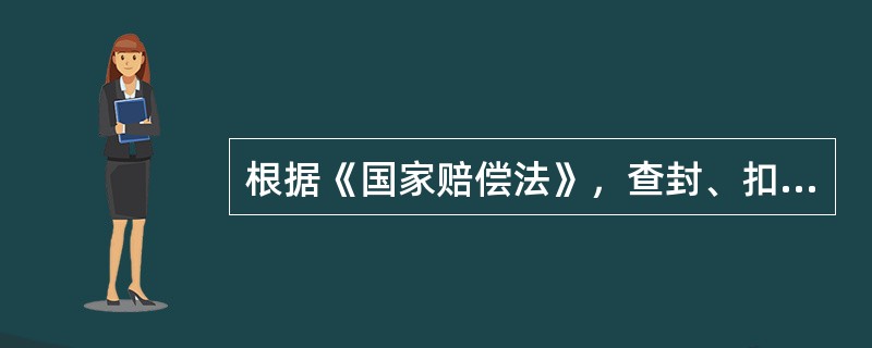 根据《国家赔偿法》，查封、扣押、冻结财产的赔偿包括（）。