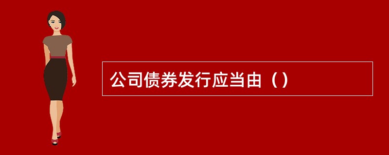 公司债券发行应当由（）