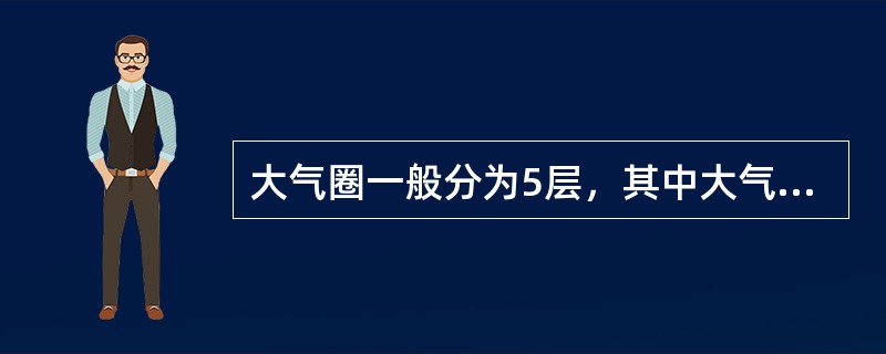 大气圈一般分为5层，其中大气污染主要发生在（）。