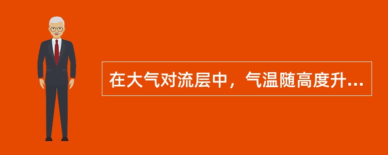 在大气对流层中，气温随高度升高而（），大气质量的（）集中在此层。