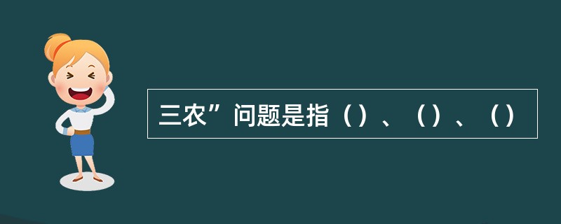 三农”问题是指（）、（）、（）