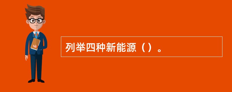 列举四种新能源（）。