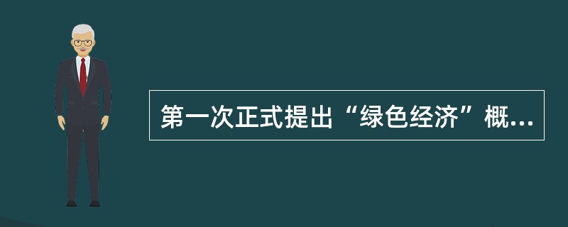 第一次正式提出“绿色经济”概念的场合是（）。