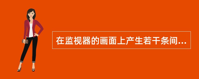 在监视器的画面上产生若干条间距相等的竖条干扰，干扰信号的频率基本上是行频的整数倍