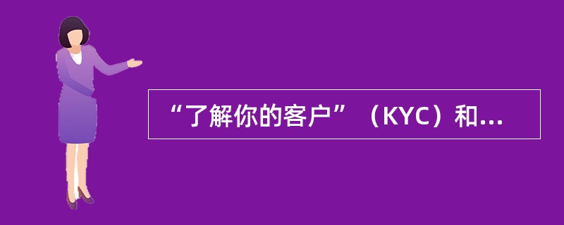 “了解你的客户”（KYC）和“了解你的客户业务”（KYB）原则要求金融机构：