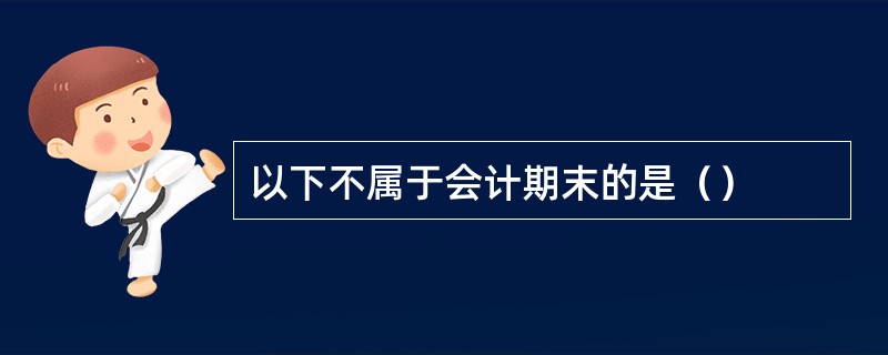 以下不属于会计期末的是（）