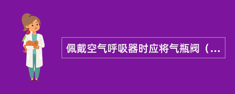 佩戴空气呼吸器时应将气瓶阀（）背上气瓶。