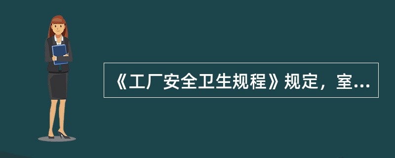 《工厂安全卫生规程》规定，室内工作地点的温度经常高于一定温度时，应当采取降温措施