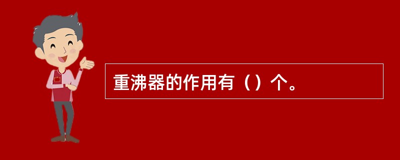 重沸器的作用有（）个。