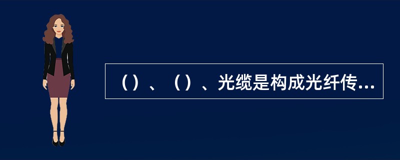 （）、（）、光缆是构成光纤传输系统的三个基本环节。