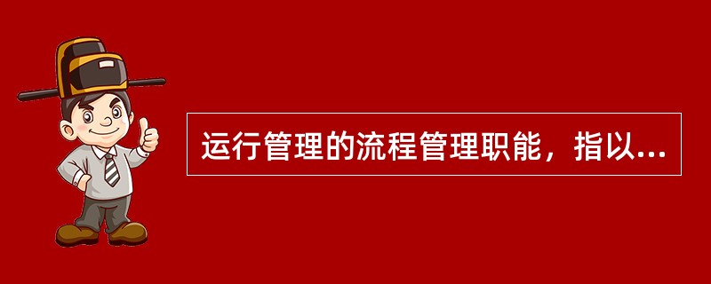 运行管理的流程管理职能，指以实现产品和服务（）为目标.