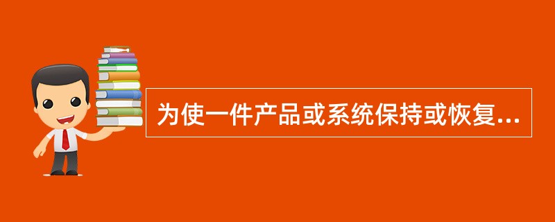 为使一件产品或系统保持或恢复到可用状态的所有的必须活动称之为（）