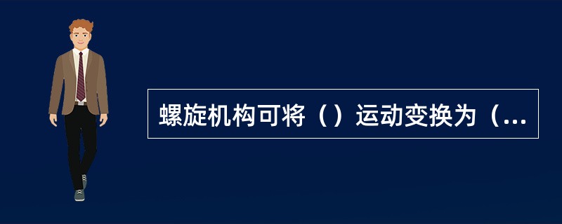 螺旋机构可将（）运动变换为（）运动。