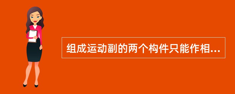 组成运动副的两个构件只能作相对直线移动，这种运动副称为转动副。