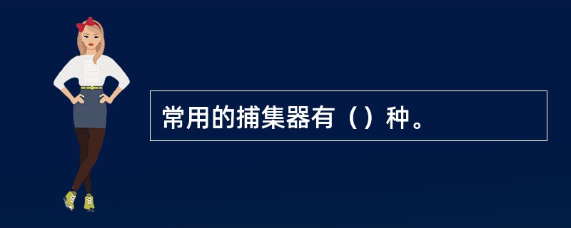 常用的捕集器有（）种。