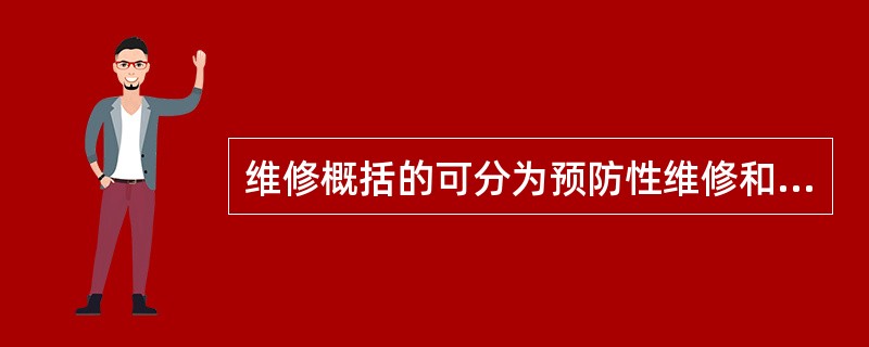 维修概括的可分为预防性维修和修复性维修。