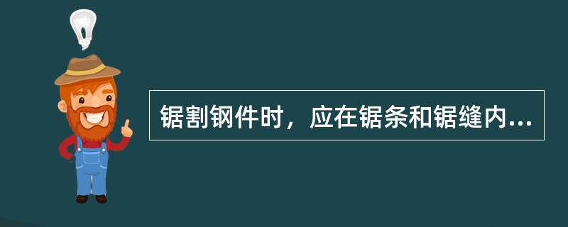 锯割钢件时，应在锯条和锯缝内涂以（）进行冷却和润滑，延长锯条的使用寿命。