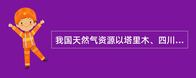 我国天然气资源以塔里木、四川盆地最丰富，共占总资源量的（）。