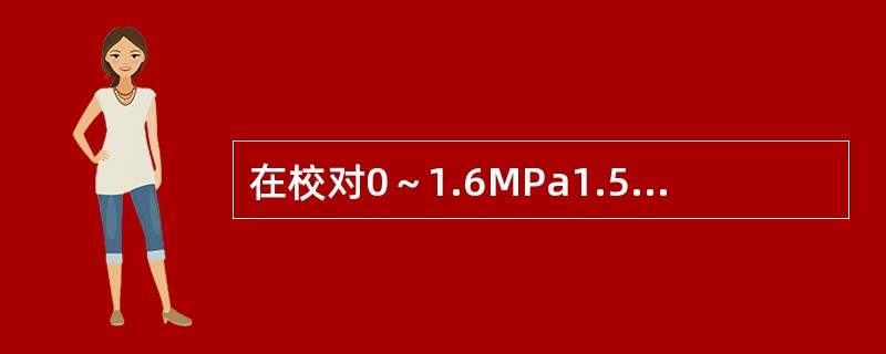 在校对0～1.6MPa1.5级的工业压力表时，应使用的标准压力表是（）。